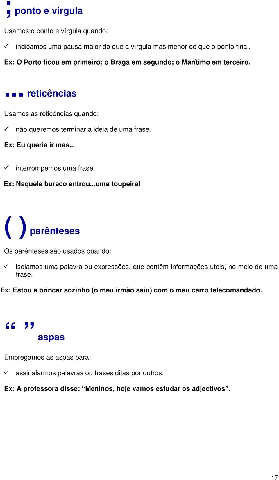 .. interrompemos uma frase. Ex: Naquele buraco entrou...uma toupeira!