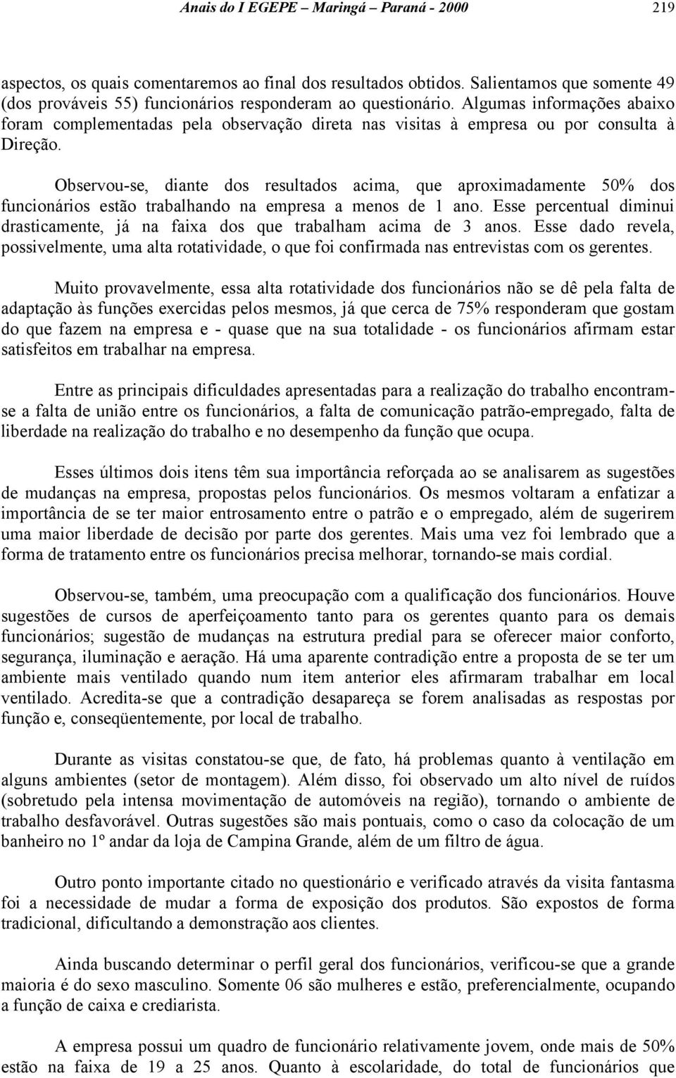 Observou-se, diante dos resultados acima, que aproximadamente 50% dos funcionários estão trabalhando na empresa a menos de 1 ano.