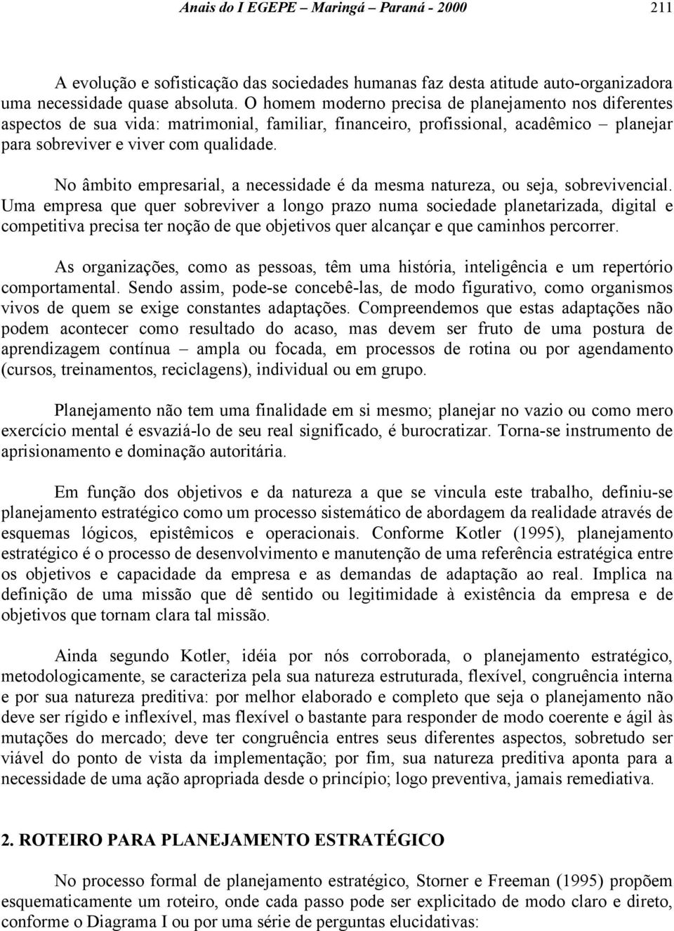 No âmbito empresarial, a necessidade é da mesma natureza, ou seja, sobrevivencial.