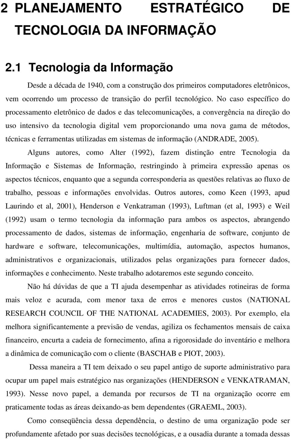 No caso específico do processamento eletrônico de dados e das telecomunicações, a convergência na direção do uso intensivo da tecnologia digital vem proporcionando uma nova gama de métodos, técnicas