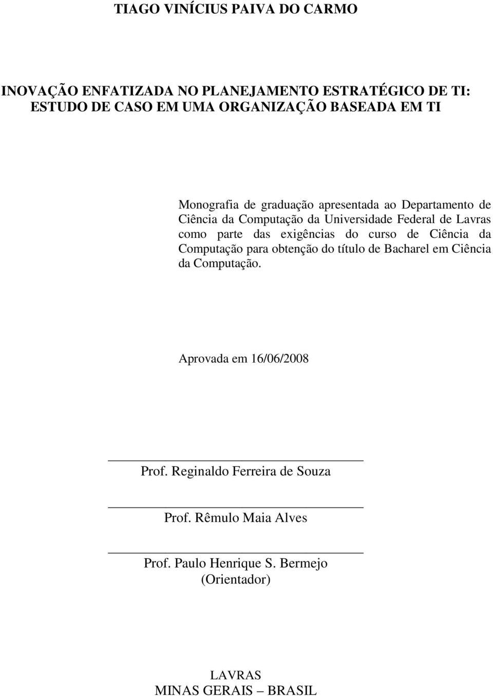 exigências do curso de Ciência da Computação para obtenção do título de Bacharel em Ciência da Computação.