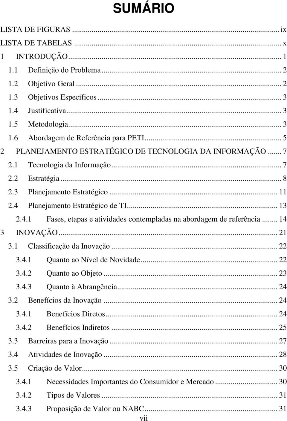 Planejamento Estratégico de TI... 13 2.4.1 Fases, etapas e atividades contempladas na abordagem de referência... 14 3 INOVAÇÃO... 21 3.1 Classificação da Inovação... 22 3.4.1 Quanto ao Nível de Novidade.