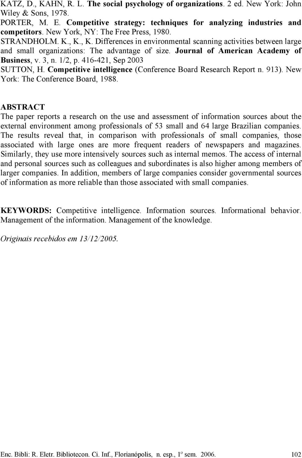 Journal of American Academy of Business, v. 3, n. 1/2, p. 416-421, Sep 2003 SUTTON, H. Competitive intelligence (Conference Board Research Report n. 913). New York: The Conference Board, 1988.