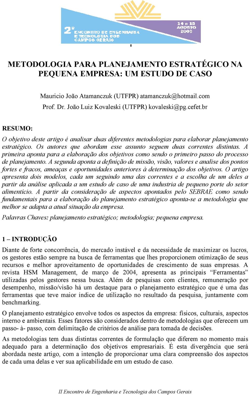 A primeira aponta para a elaboração dos objetivos como sendo o primeiro passo do processo de planejamento.