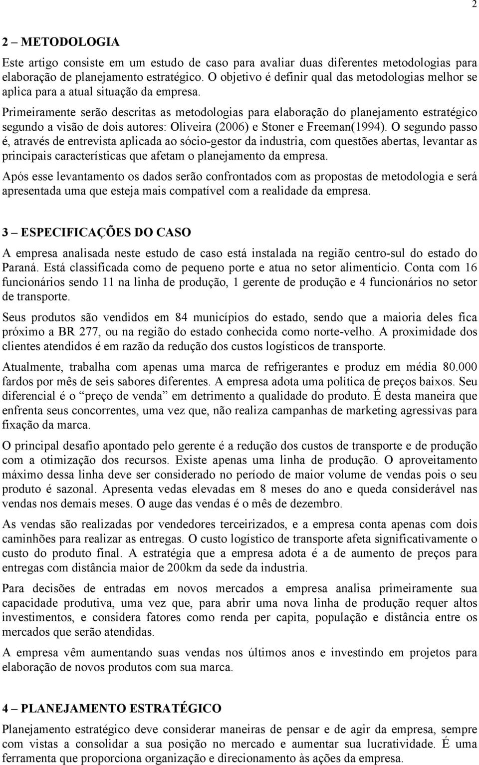 Primeiramente serão descritas as metodologias para elaboração do planejamento estratégico segundo a visão de dois autores: Oliveira (2006) e Stoner e Freeman(1994).