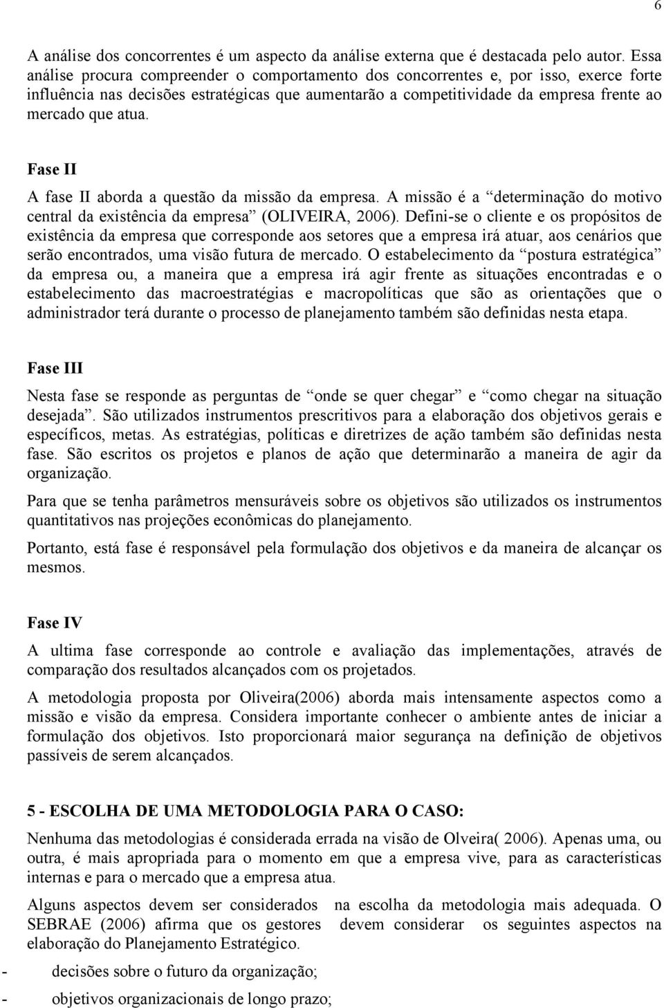 Fase II A fase II aborda a questão da missão da empresa. A missão é a determinação do motivo central da existência da empresa (OLIVEIRA, 2006).