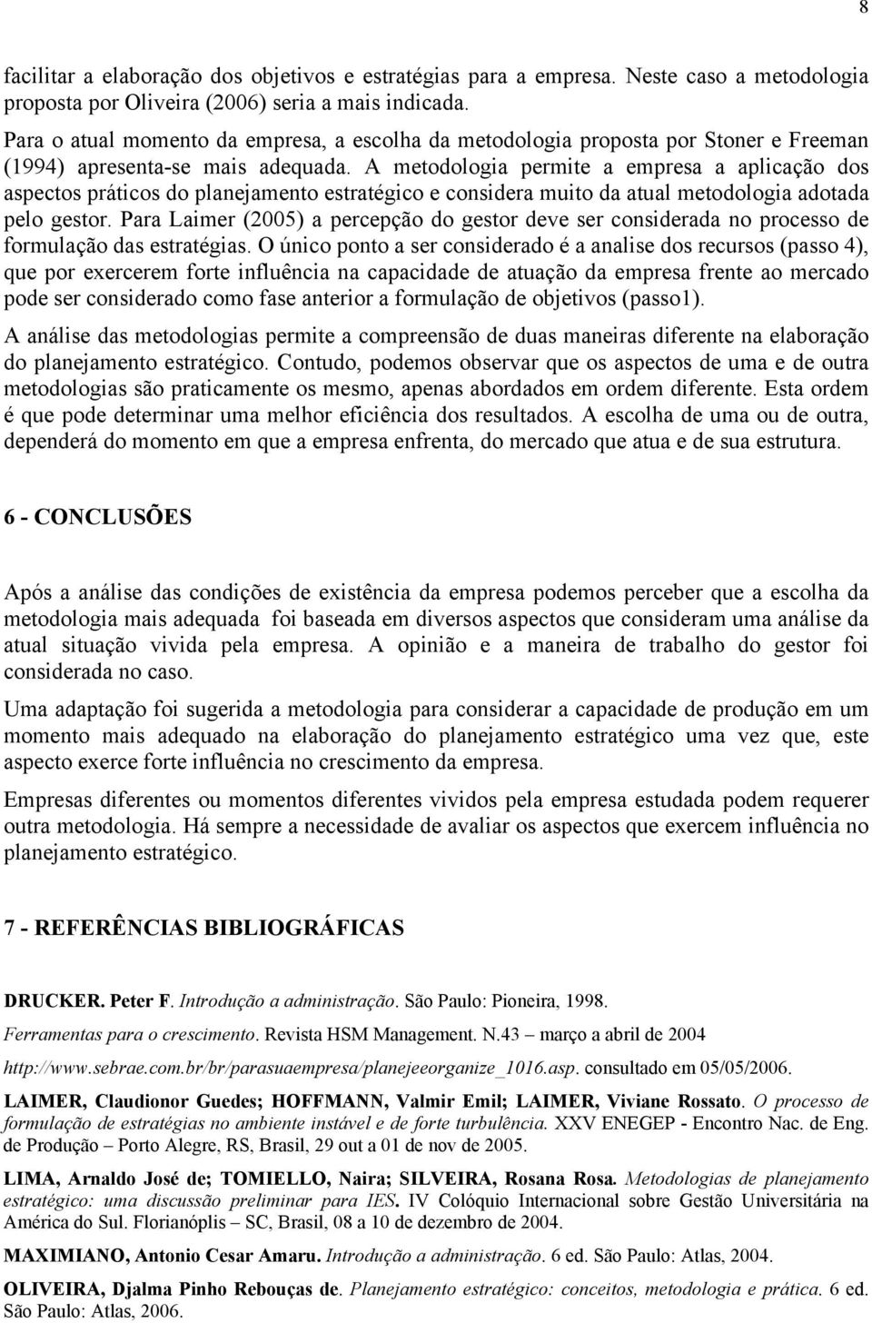 A metodologia permite a empresa a aplicação dos aspectos práticos do planejamento estratégico e considera muito da atual metodologia adotada pelo gestor.