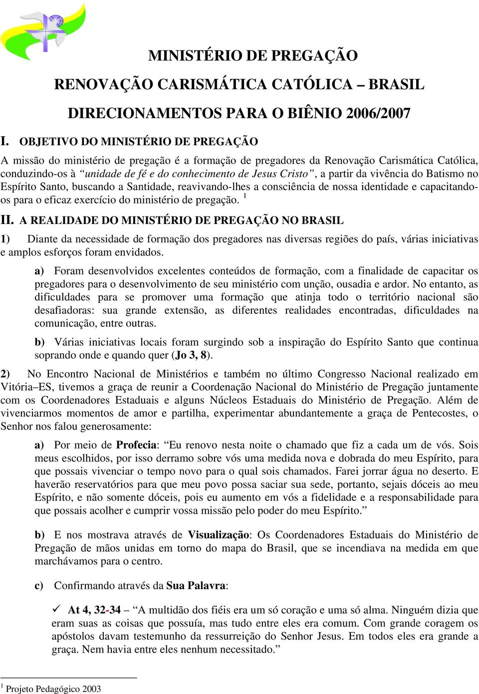 partir da vivência do Batismo no Espírito Santo, buscando a Santidade, reavivando-lhes a consciência de nossa identidade e capacitandoos para o eficaz exercício do ministério de pregação. 1 II.