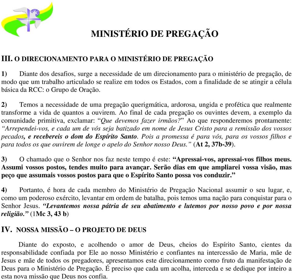 2) Temos a necessidade de uma pregação querigmática, ardorosa, ungida e profética que realmente transforme a vida de quantos a ouvirem.