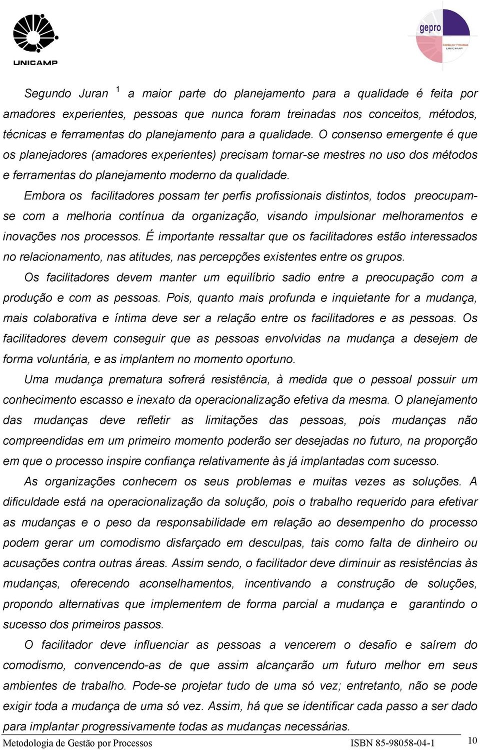 Embora os facilitadores possam ter perfis profissionais distintos, todos preocupamse com a melhoria contínua da organização, visando impulsionar melhoramentos e inovações nos processos.