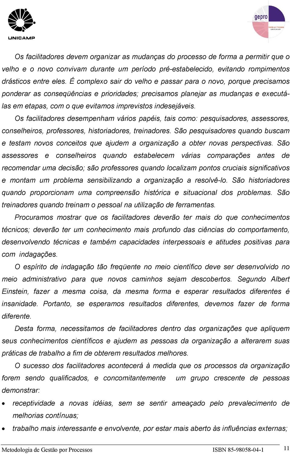 indesejáveis. Os facilitadores desempenham vários papéis, tais como: pesquisadores, assessores, conselheiros, professores, historiadores, treinadores.