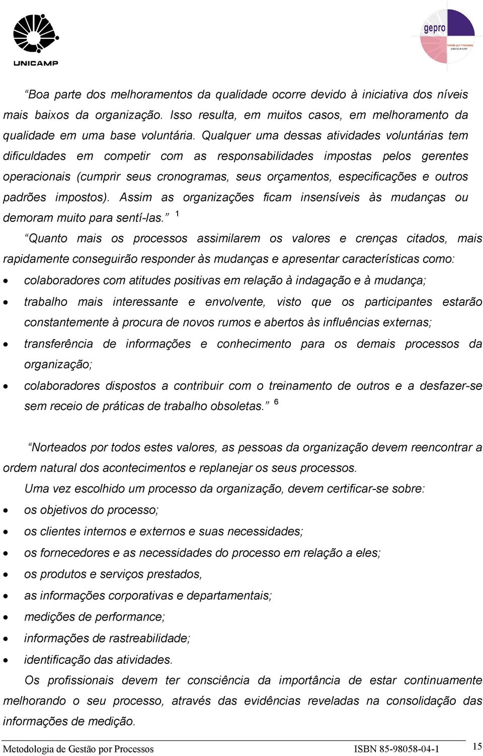 outros padrões impostos). Assim as organizações ficam insensíveis às mudanças ou demoram muito para sentí-las.