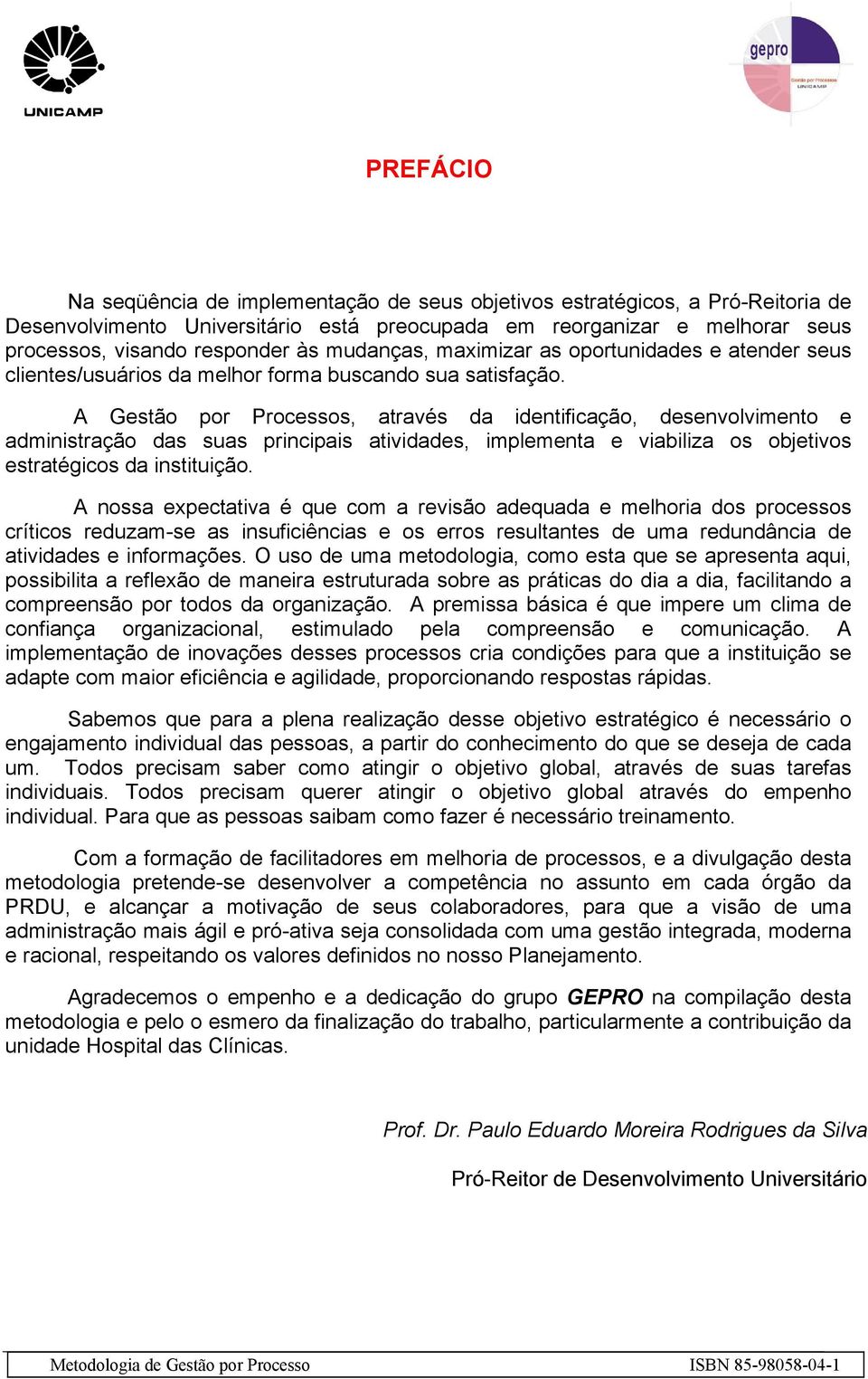 A Gestão por Processos, através da identificação, desenvolvimento e administração das suas principais atividades, implementa e viabiliza os objetivos estratégicos da instituição.