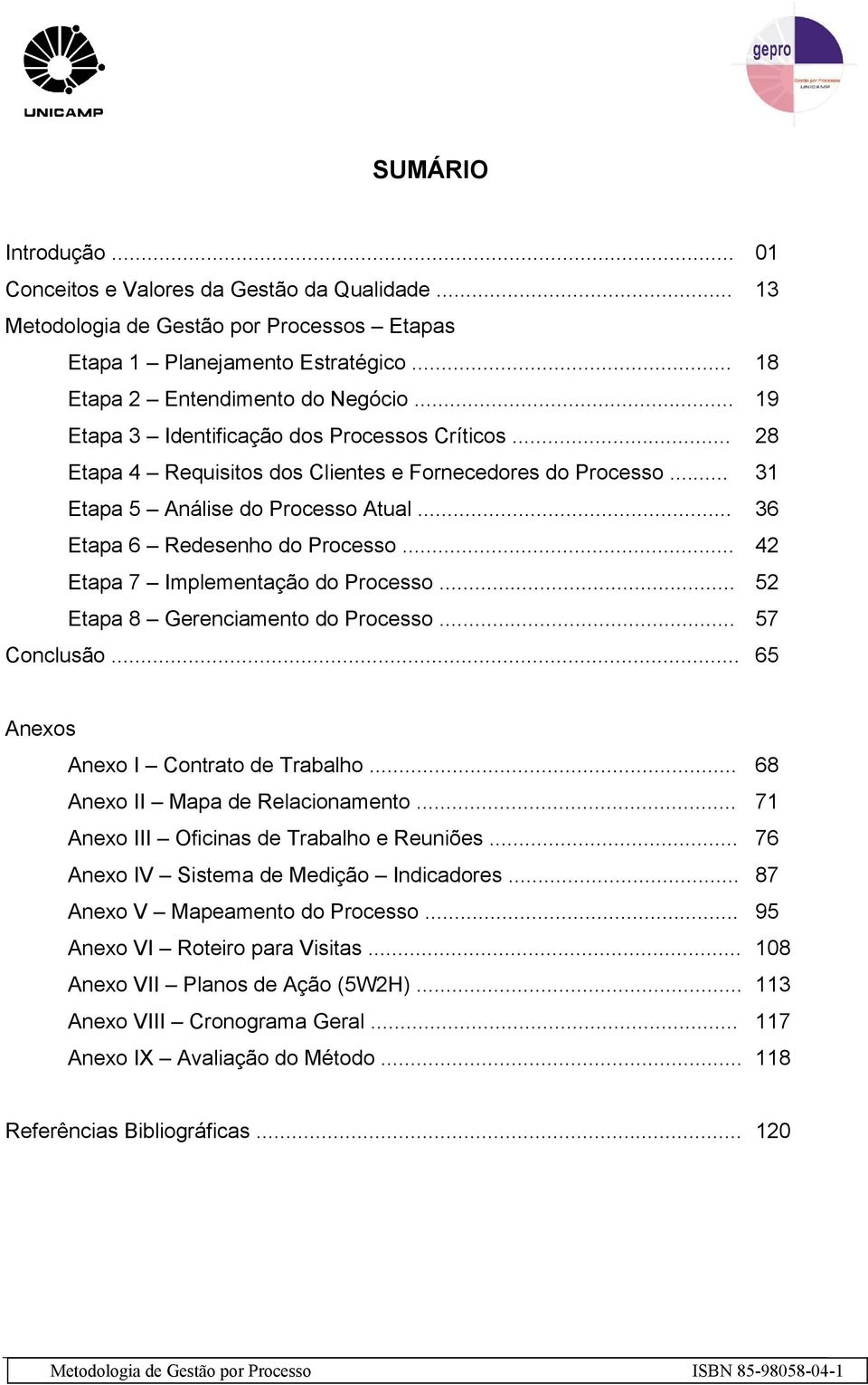 .. 42 Etapa 7 Implementação do Processo... 52 Etapa 8 Gerenciamento do Processo... 57 Conclusão... 65 Anexos Anexo I Contrato de Trabalho... 68 Anexo II Mapa de Relacionamento.