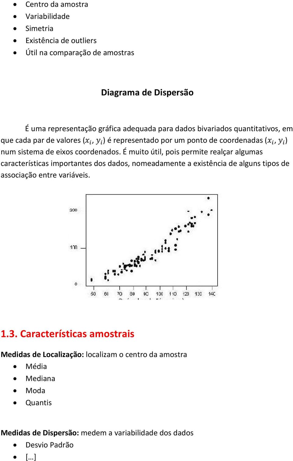 É muito útil, pois permite realçar algumas características importantes dos dados, nomeadamente a existência de alguns tipos de associação entre variáveis. 1.3.