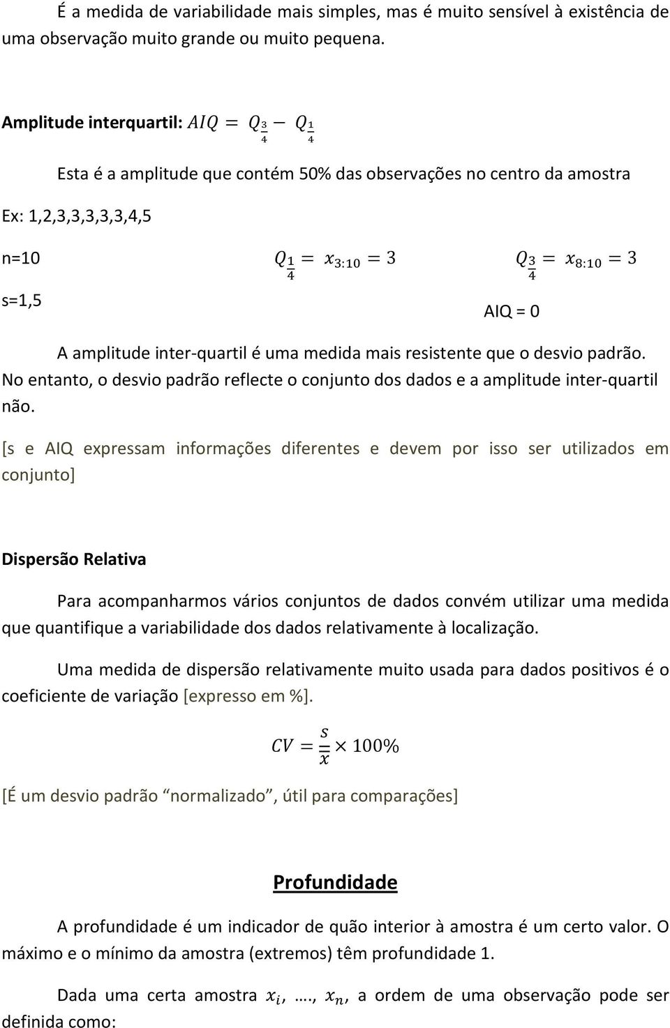 desvio padrão. No entanto, o desvio padrão reflecte o conjunto dos dados e a amplitude inter-quartil não.