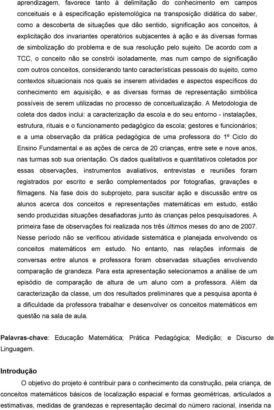 De acordo com a TCC, o conceito não se constrói isoladamente, mas num campo de significação com outros conceitos, considerando tanto características pessoais do sujeito, como contextos situacionais