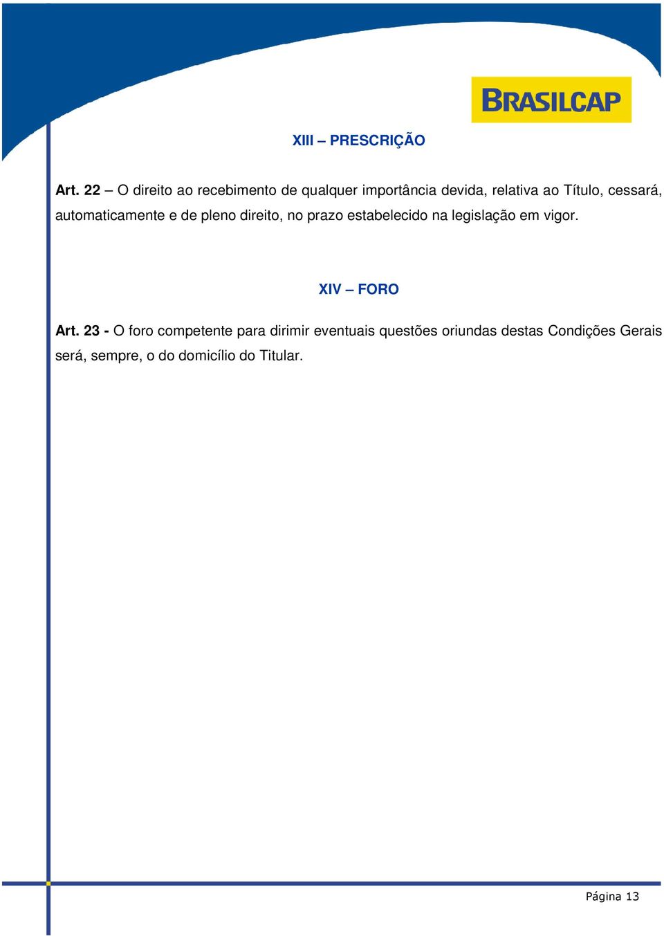 cessará, automaticamente e de pleno direito, no prazo estabelecido na legislação em