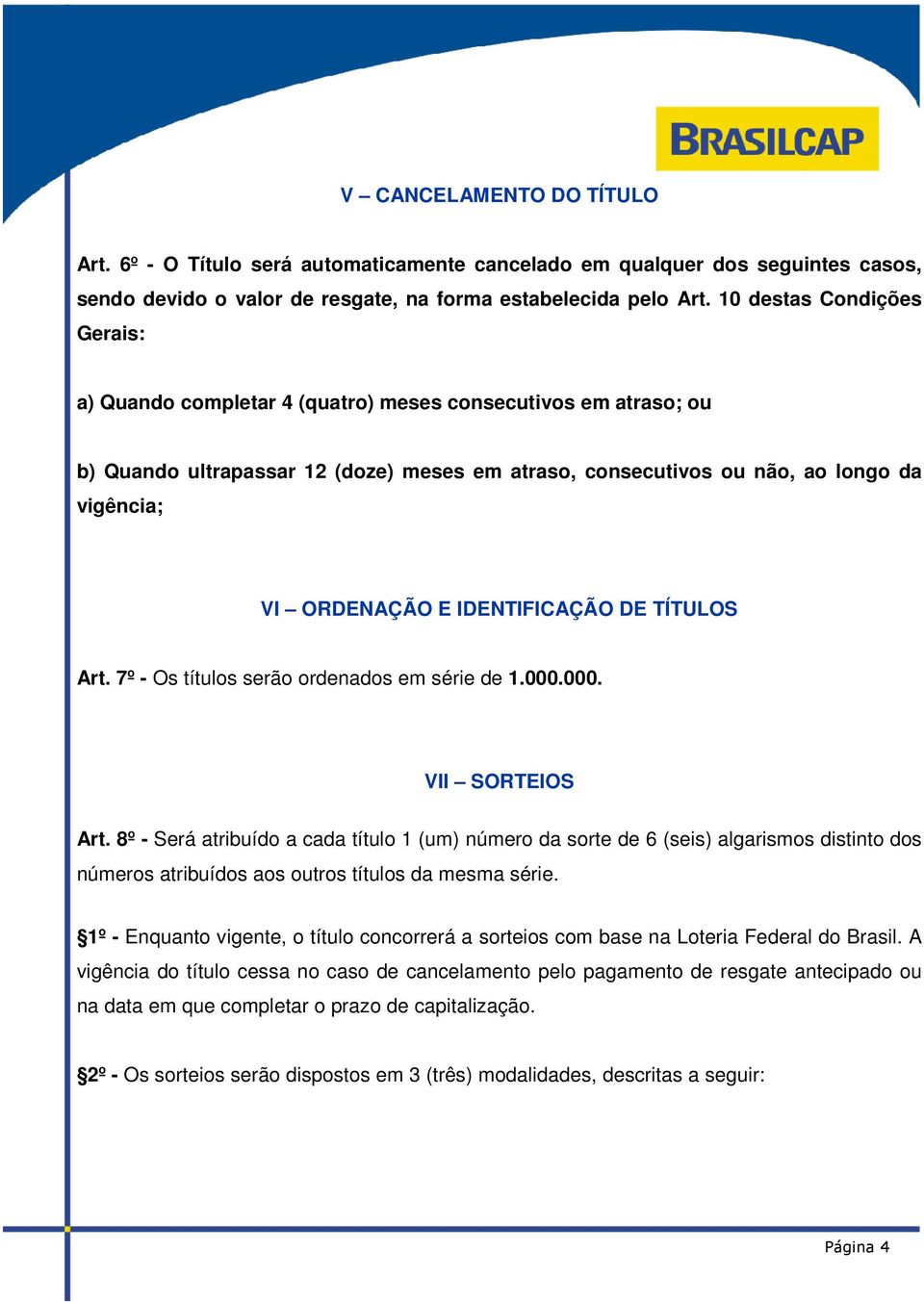 IDENTIFICAÇÃO DE TÍTULOS Art. 7º - Os títulos serão ordenados em série de 1.000.000. VII SORTEIOS Art.