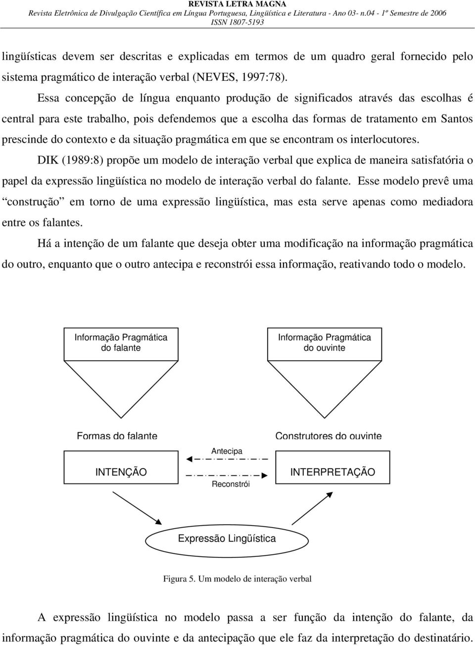 da situação pragmática em que se encontram os interlocutores.