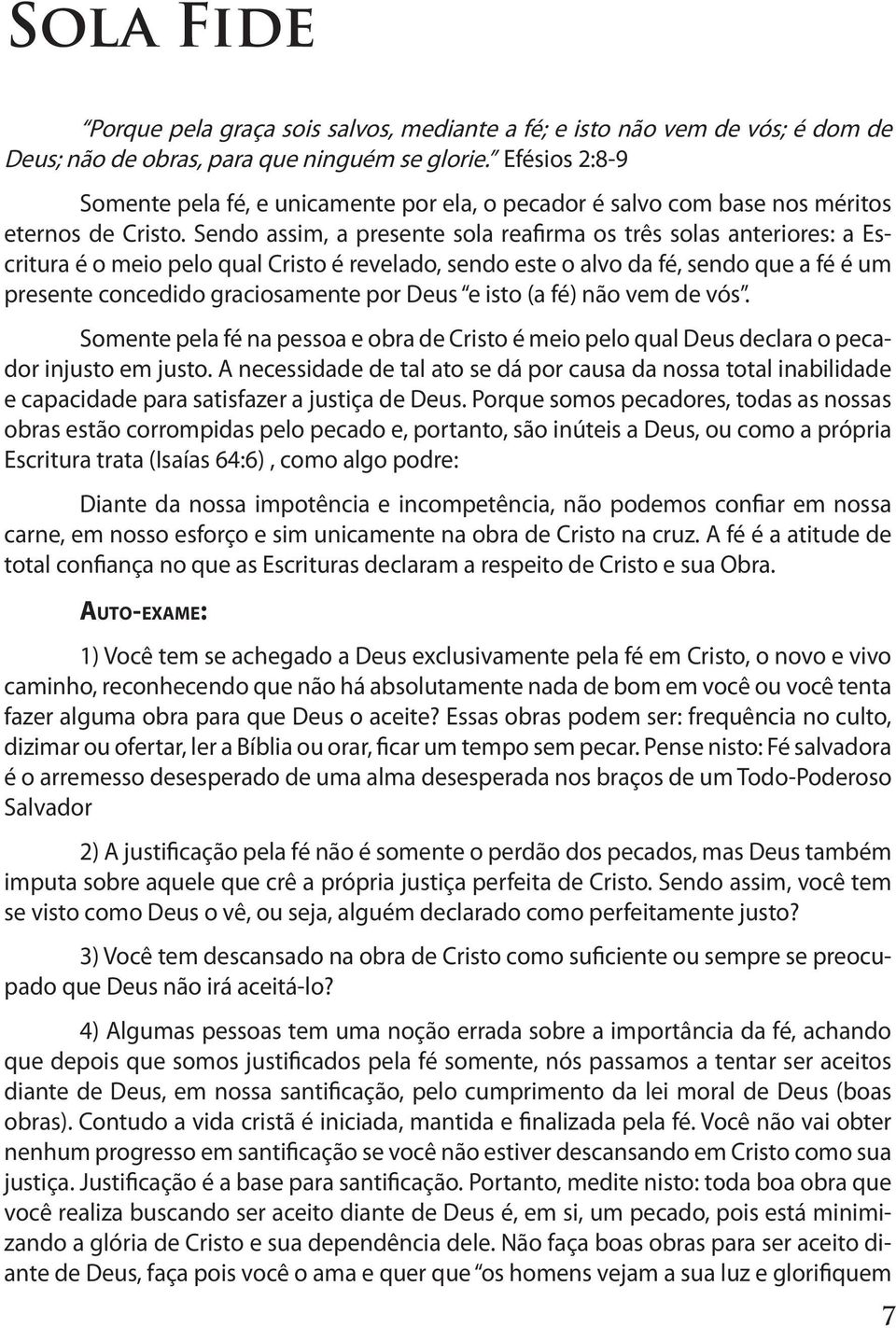 Sendo assim, a presente sola reafirma os três solas anteriores: a Escritura é o meio pelo qual Cristo é revelado, sendo este o alvo da fé, sendo que a fé é um presente concedido graciosamente por