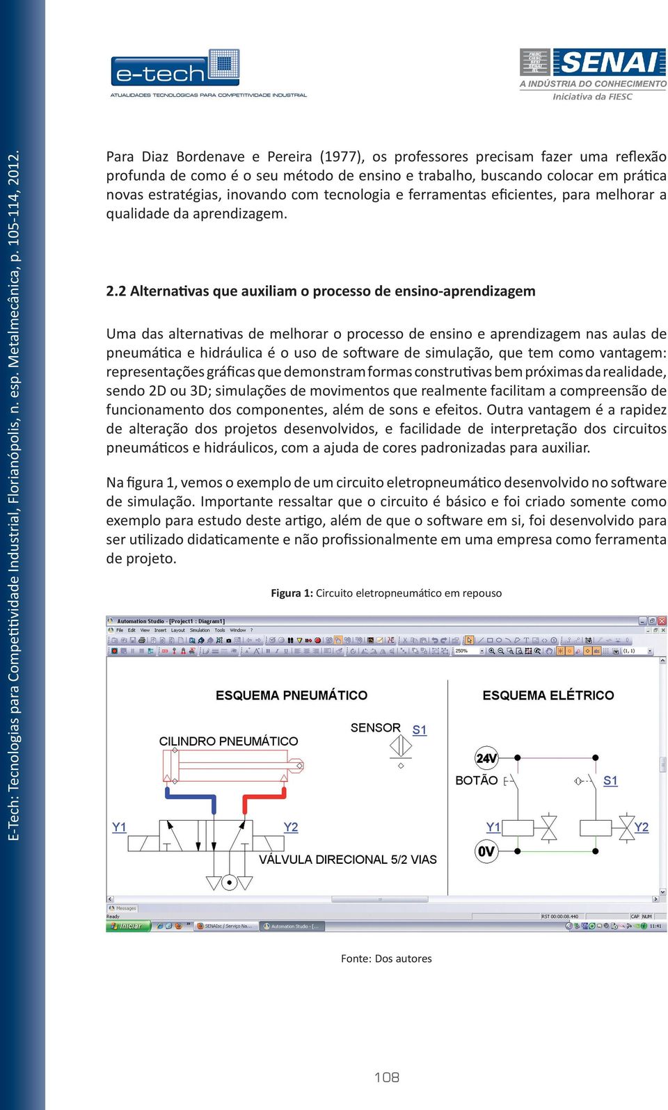 2 Alternativas que auxiliam o processo de ensino-aprendizagem Uma das alternativas de melhorar o processo de ensino e aprendizagem nas aulas de pneumática e hidráulica é o uso de software de