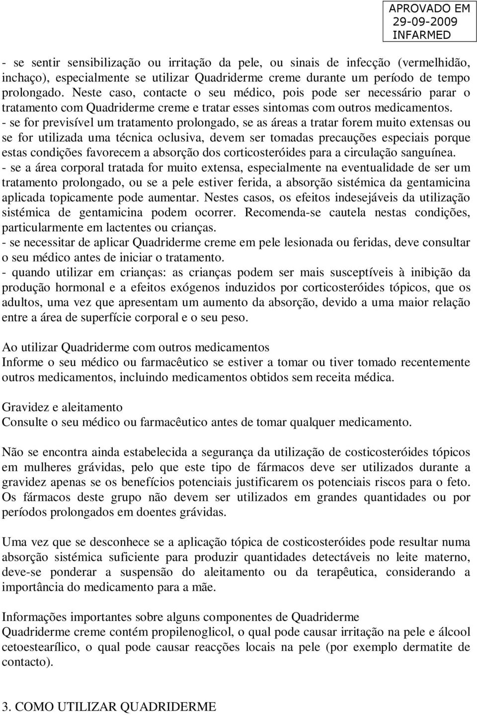 - se for previsível um tratamento prolongado, se as áreas a tratar forem muito extensas ou se for utilizada uma técnica oclusiva, devem ser tomadas precauções especiais porque estas condições