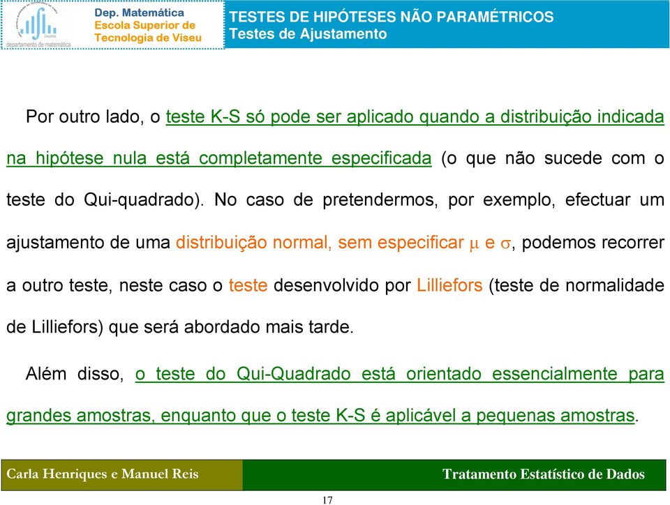 No caso de pretendermos, por exemplo, efectuar um ajustamento de uma distribuição normal, sem especificar µ e σ, podemos recorrer a outro teste, neste