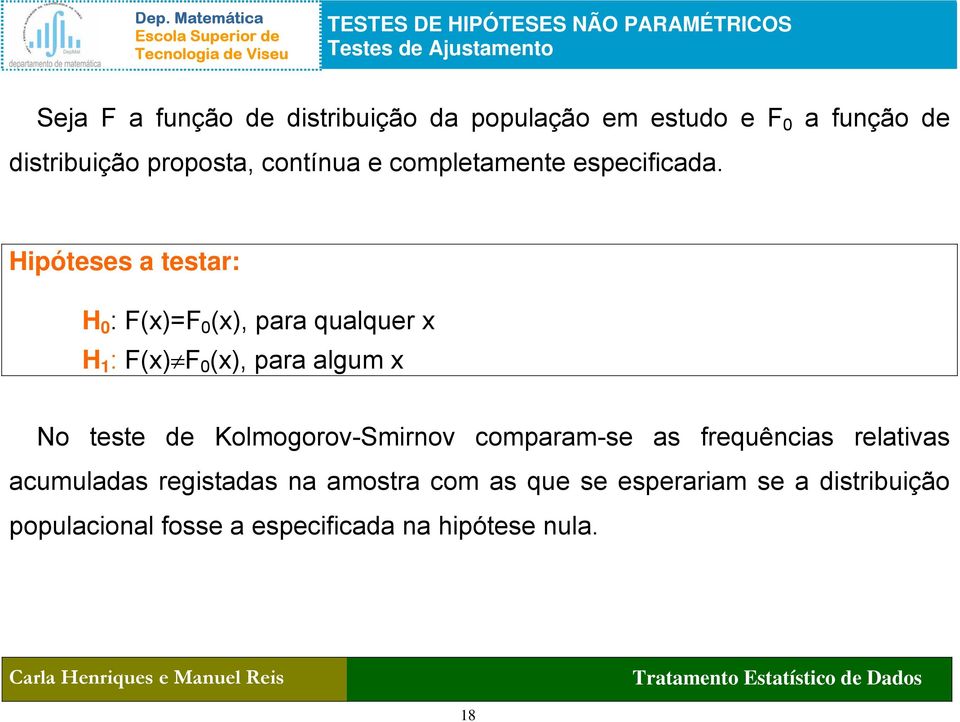 Hipóteses a testar: H 0 : F(x)=F 0 (x), para qualquer x H 1 : F(x) F 0 (x), para algum x No teste de