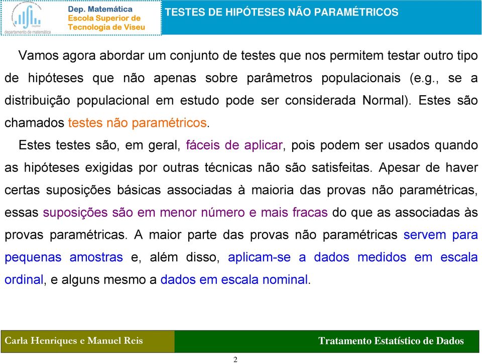 Apesar de haver certas suposições básicas associadas à maioria das provas não paramétricas, essas suposições são em menor número e mais fracas do que as associadas às provas paramétricas.