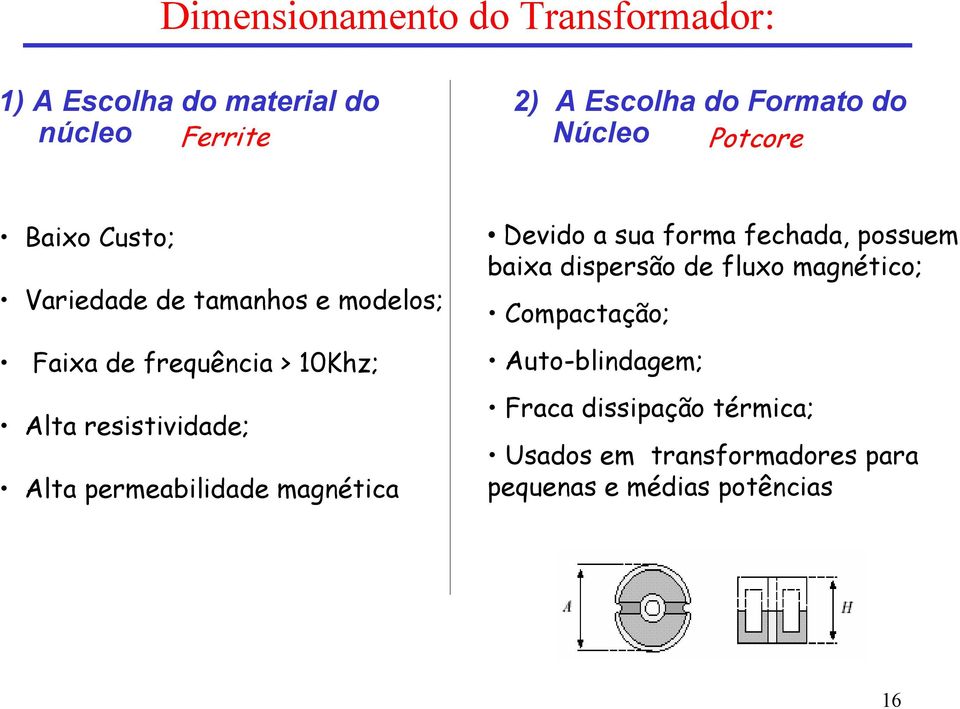 resistividade; Alta permeabilidade magnética Devido a sua forma fechada, possuem baixa dispersão de fluxo