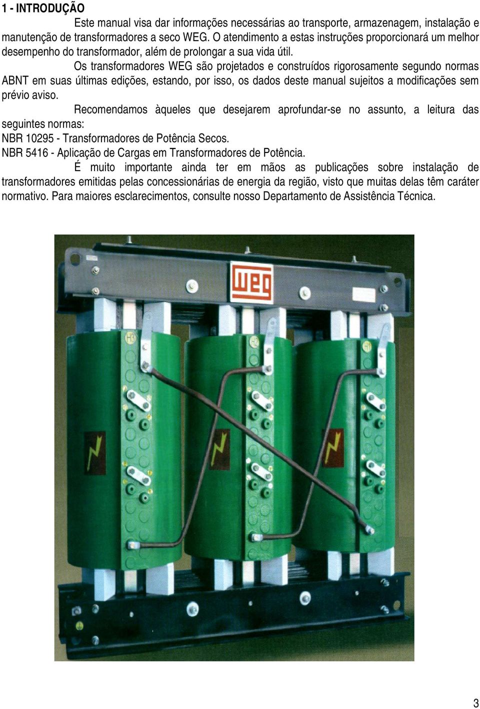 Os transformadores WEG são projetados e construídos rigorosamente segundo normas ABNT em suas últimas edições, estando, por isso, os dados deste manual sujeitos a modificações sem prévio aviso.