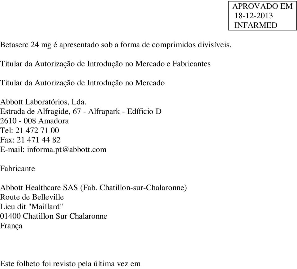 Lda. Estrada de Alfragide, 67 - Alfrapark - Edíficio D 2610-008 Amadora Tel: 21 472 71 00 Fax: 21 471 44 82 E-mail: informa.pt@abbott.
