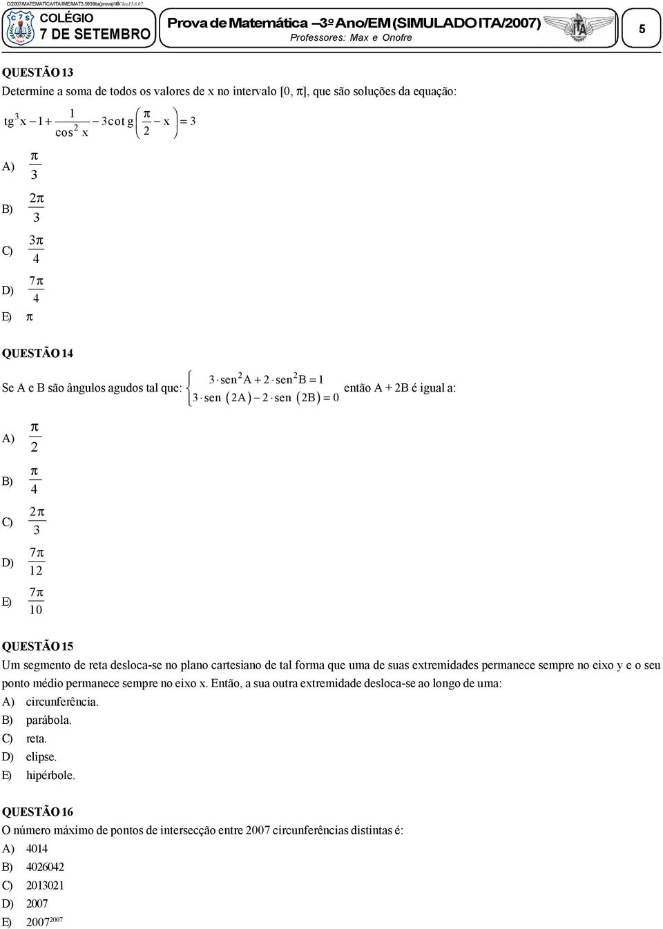 π π π π 7π QUESTÃO sen A+ sen B= Se A e B são ângulos agudos tal que: sen ( A) sen ( = 0 então A + B é igual a: A) E) π π π 7π 7π 0 QUESTÃO 5 Um segmento de reta desloca-se no plano cartesiano de