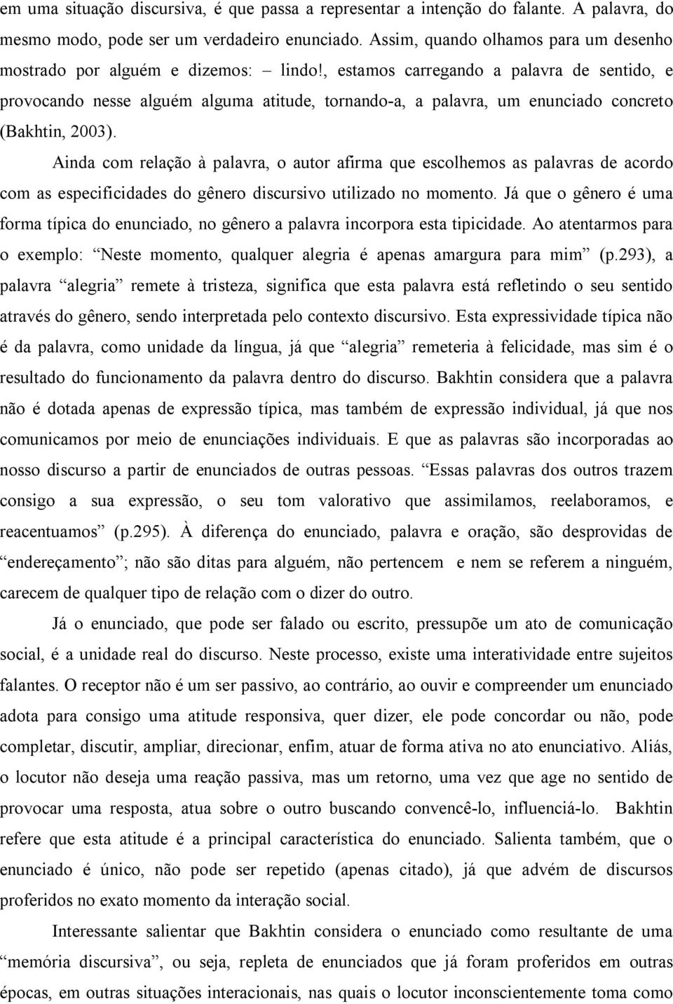 , estamos carregando a palavra de sentido, e provocando nesse alguém alguma atitude, tornando-a, a palavra, um enunciado concreto (Bakhtin, 2003).