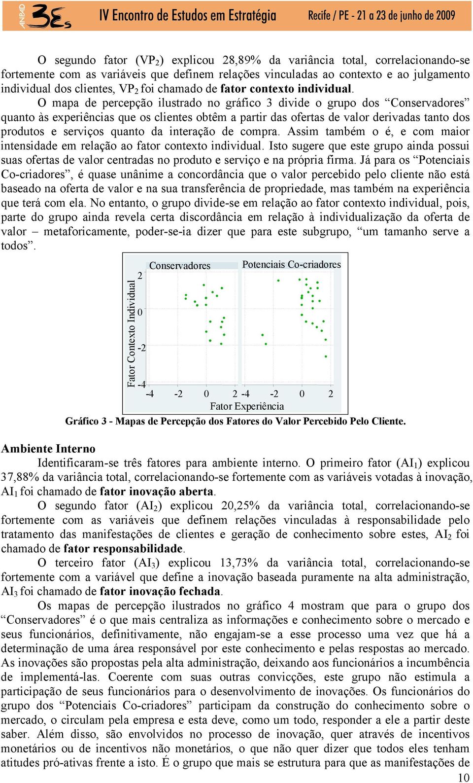 O mapa de percepção ilustrado no gráfico 3 divide o grupo dos quanto às experiências que os clientes obtêm a partir das ofertas de valor derivadas tanto dos produtos e serviços quanto da interação de