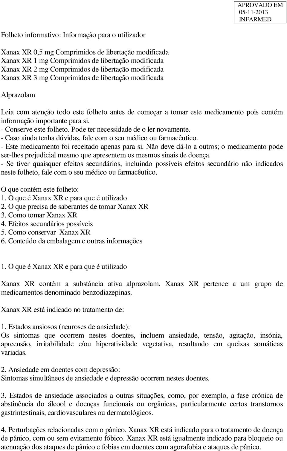 - Conserve este folheto. Pode ter necessidade de o ler novamente. - Caso ainda tenha dúvidas, fale com o seu médico ou farmacêutico. - Este medicamento foi receitado apenas para si.