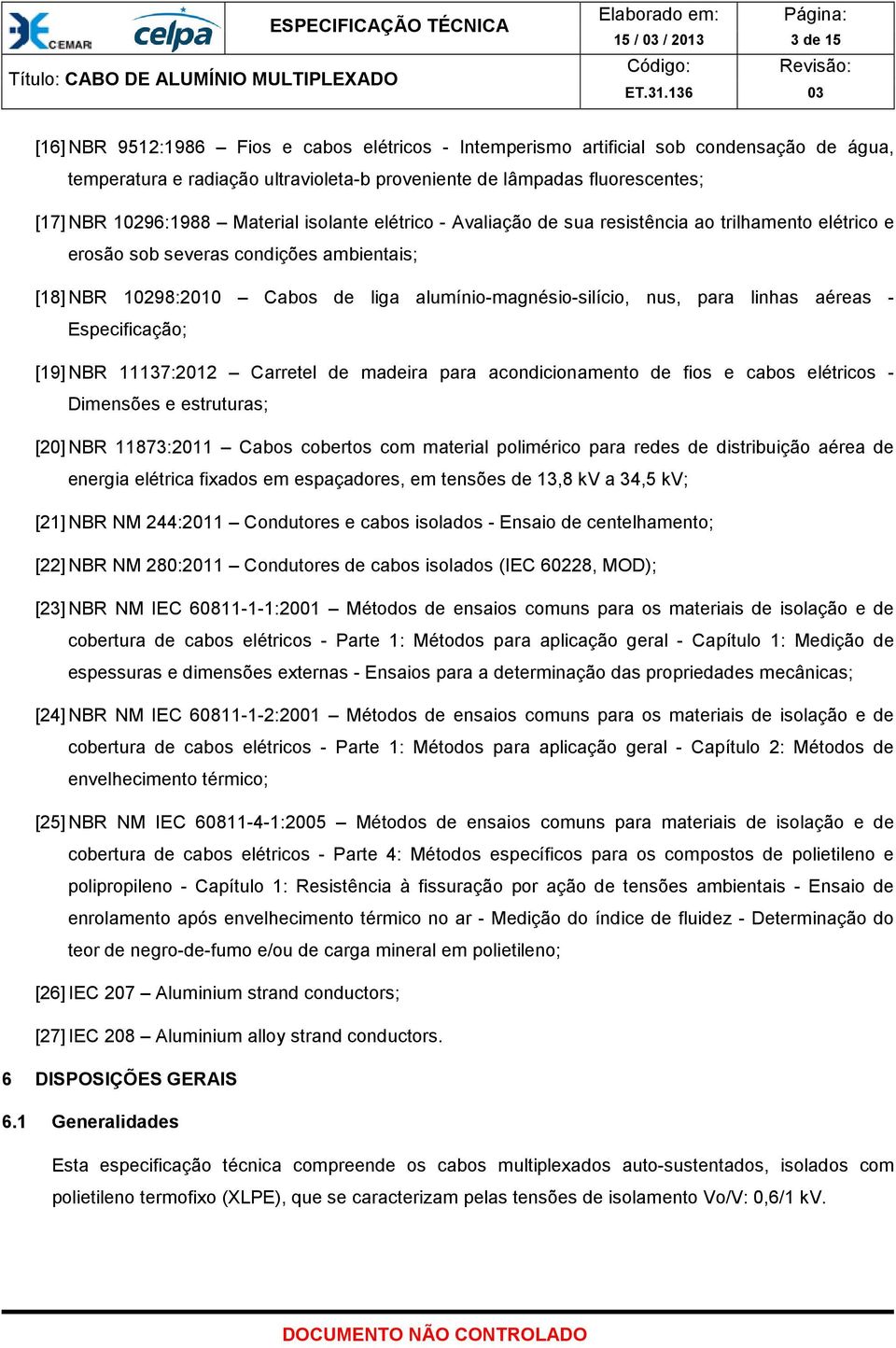 alumínio-magnésio-silício, nus, para linhas aéreas - Especificação; [19] NBR 11137:2012 Carretel de madeira para acondicionamento de fios e cabos elétricos - Dimensões e estruturas; [20] NBR