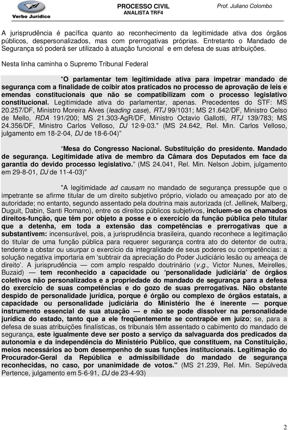 Nesta linha caminha o Supremo Tribunal Federal "O parlamentar tem legitimidade ativa para impetrar mandado de segurança com a finalidade de coibir atos praticados no processo de aprovação de leis e