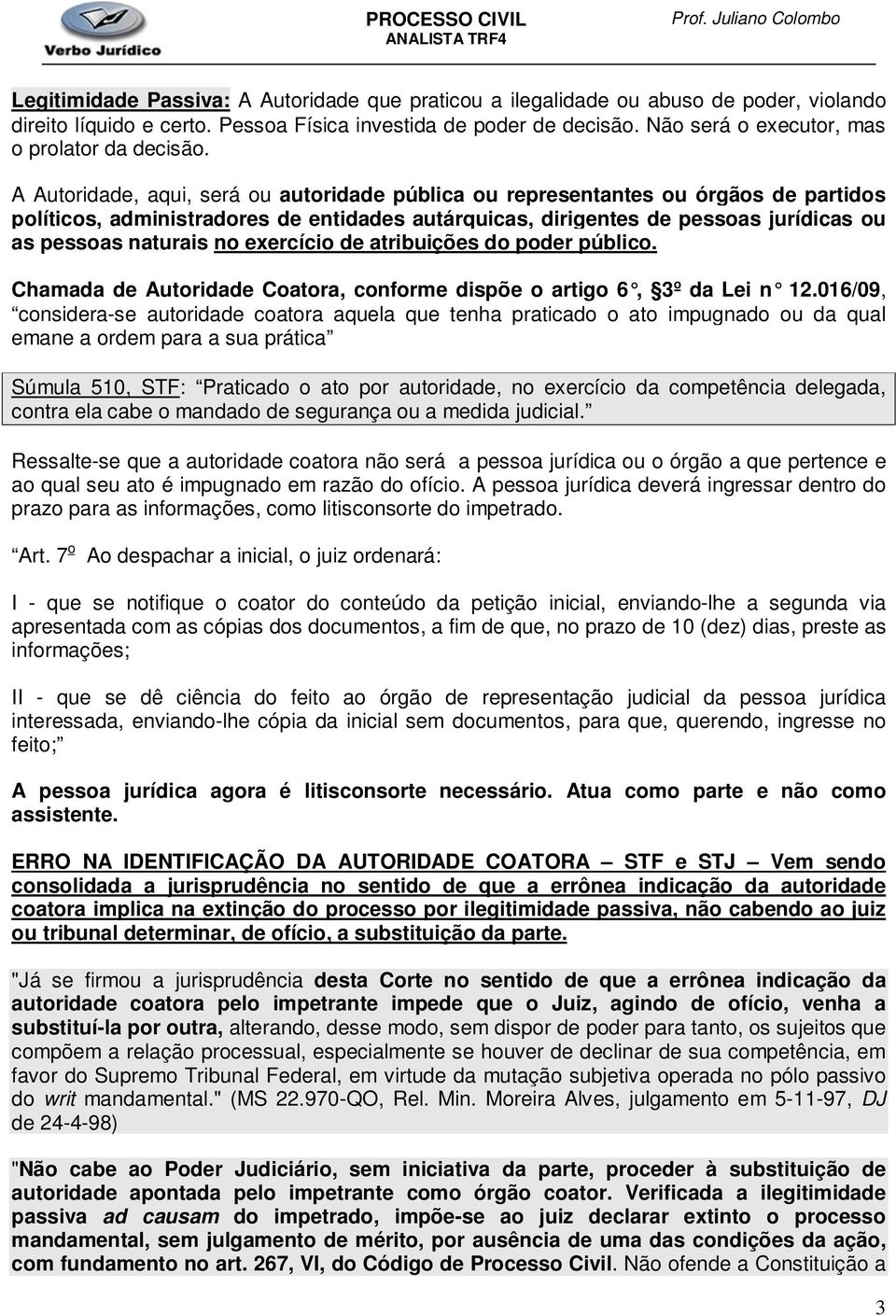 A Autoridade, aqui, será ou autoridade pública ou representantes ou órgãos de partidos políticos, administradores de entidades autárquicas, dirigentes de pessoas jurídicas ou as pessoas naturais no