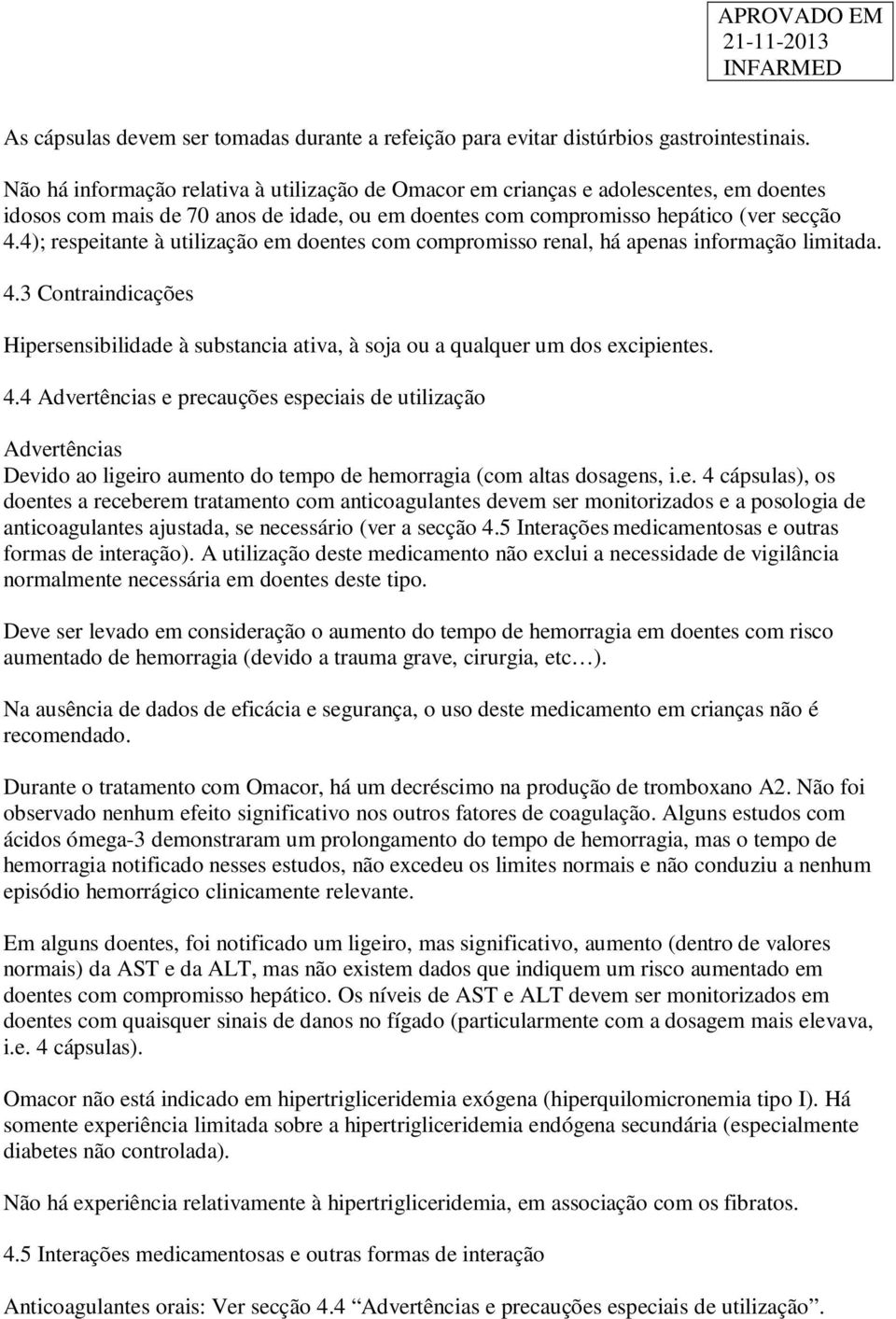 4); respeitante à utilização em doentes com compromisso renal, há apenas informação limitada. 4.