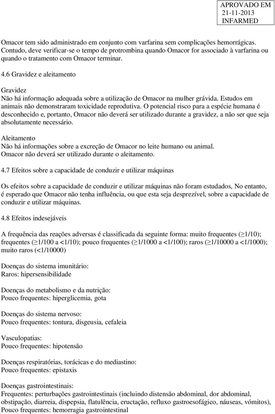 6 Gravidez e aleitamento Gravidez Não há informação adequada sobre a utilização de Omacor na mulher grávida. Estudos em animais não demonstraram toxicidade reprodutiva.