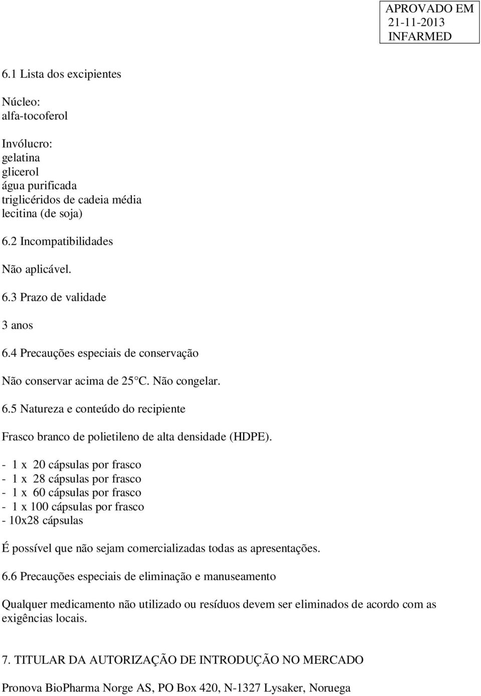 - 1 x 20 cápsulas por frasco - 1 x 28 cápsulas por frasco - 1 x 60 cápsulas por frasco - 1 x 100 cápsulas por frasco - 10x28 cápsulas É possível que não sejam comercializadas todas as apresentações.