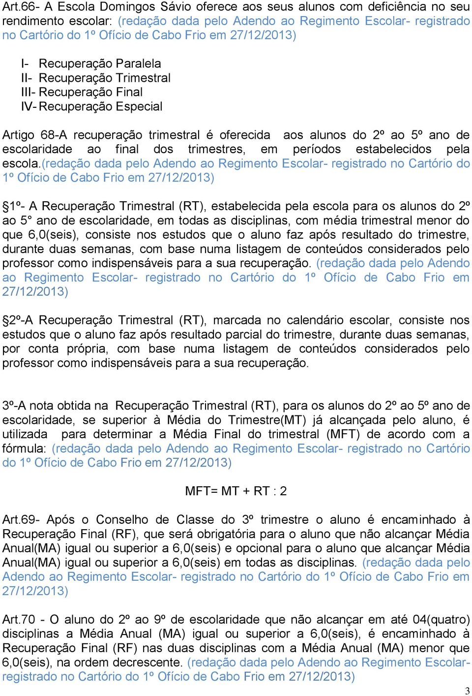 dos trimestres, em períodos estabelecidos pela escola.