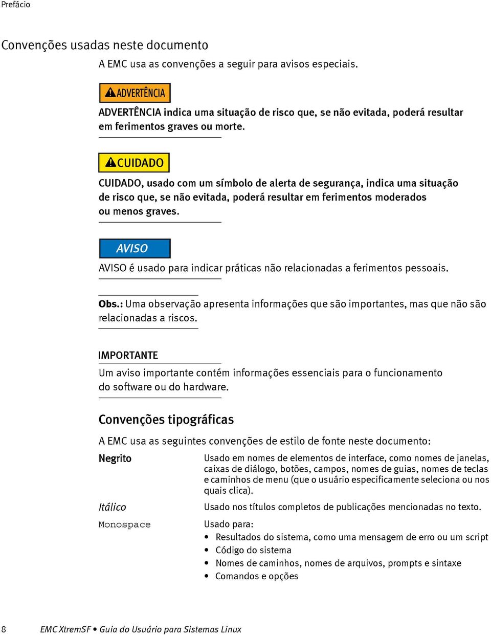 CUIDADO, usado com um símbolo de alerta de segurança, indica uma situação de risco que, se não evitada, poderá resultar em ferimentos moderados ou menos graves.