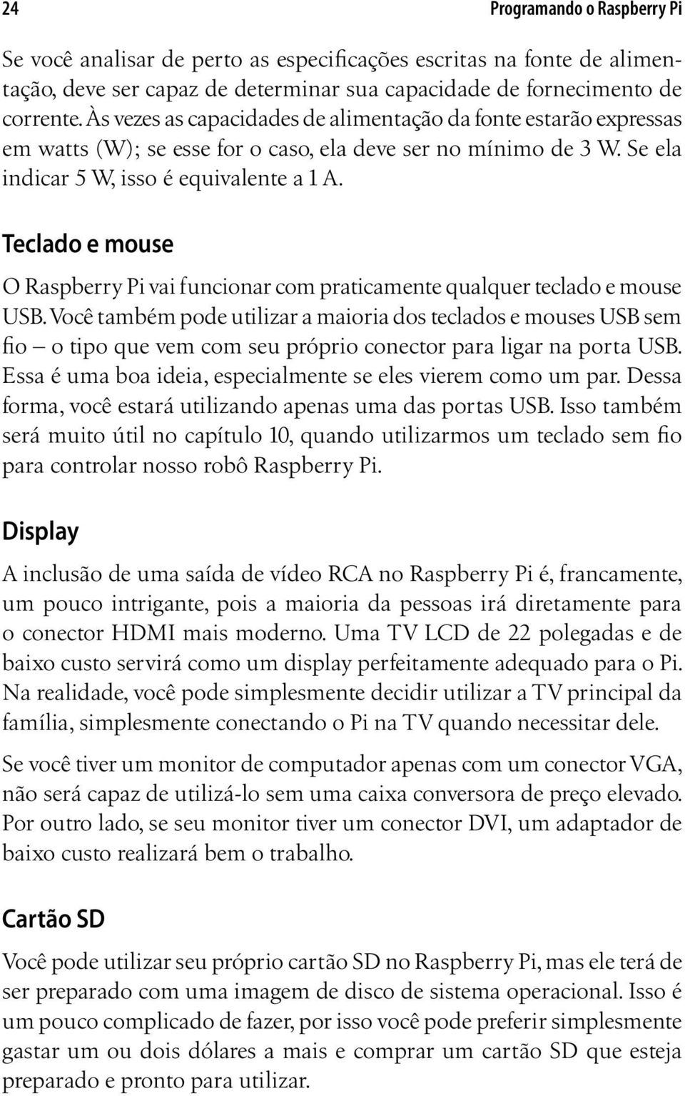 Teclado e mouse O Raspberry Pi vai funcionar com praticamente qualquer teclado e mouse USB.