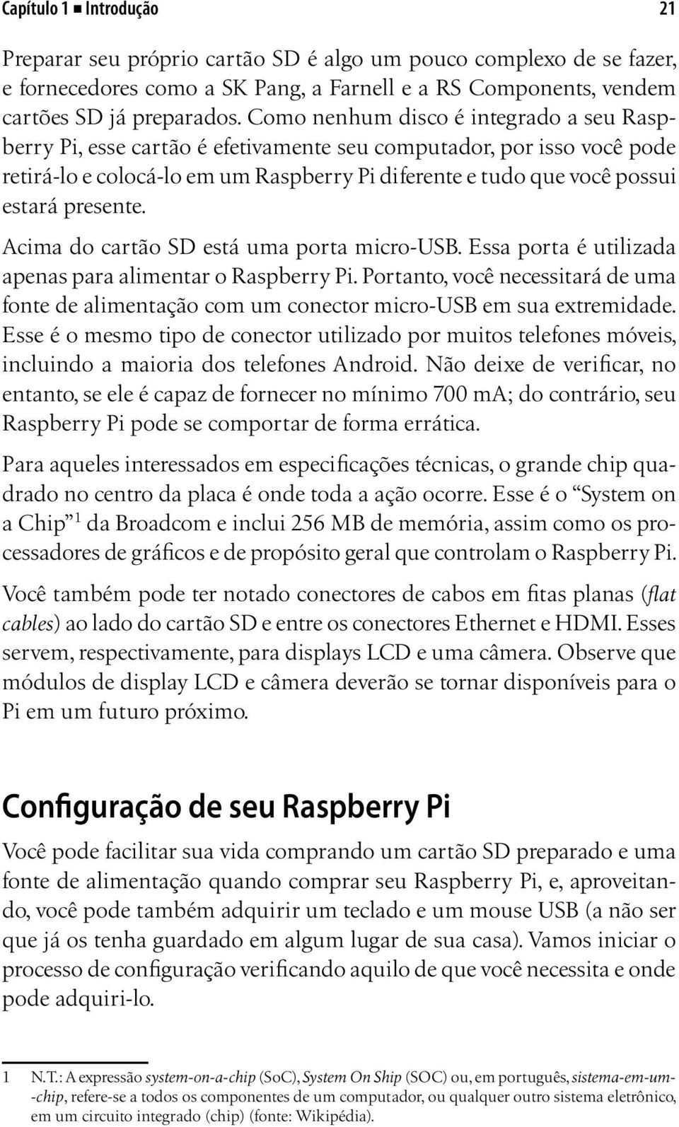 presente. Acima do cartão SD está uma porta micro-usb. Essa porta é utilizada apenas para alimentar o Raspberry Pi.