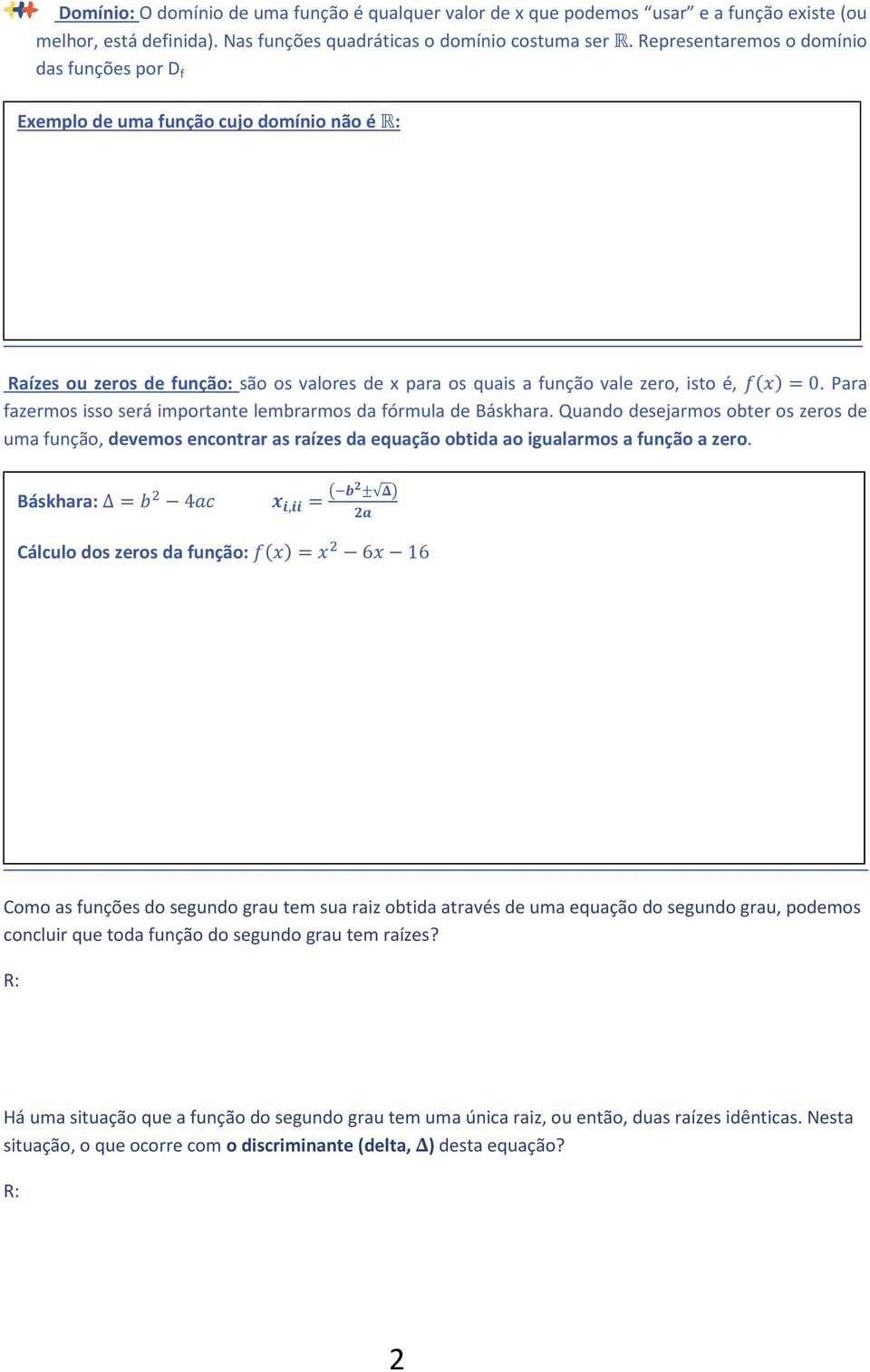 Para fazermos isso será importante lembrarmos da fórmula de Báskhara. Quando desejarmos obter os zeros de uma função, devemos encontrar as raízes da equação obtida ao igualarmos a função a zero.