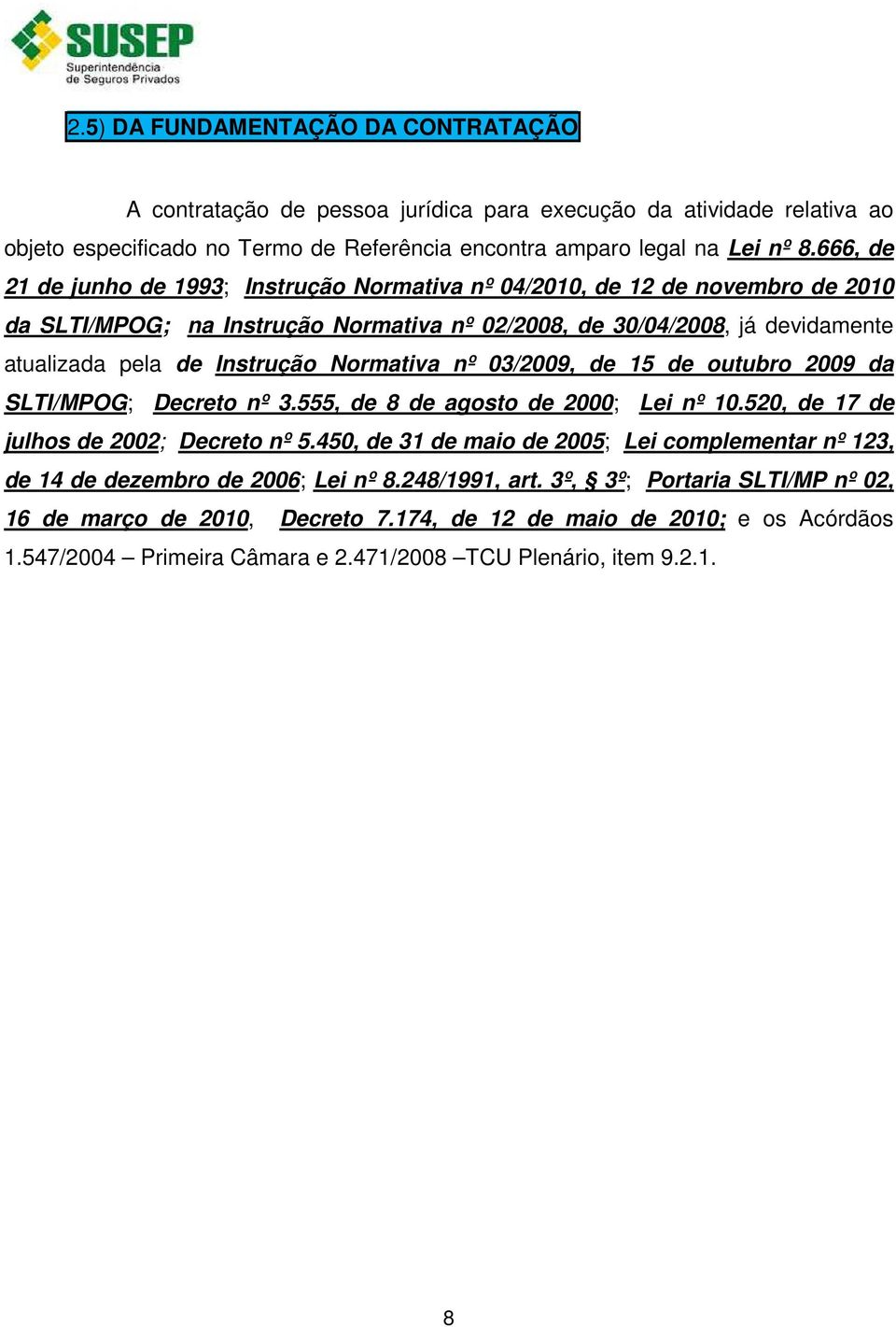 Normativa nº 03/2009, de 15 de outubro 2009 da SLTI/MPOG; Decreto nº 3.555, de 8 de agosto de 2000; Lei nº 10.520, de 17 de julhos de 2002; Decreto nº 5.