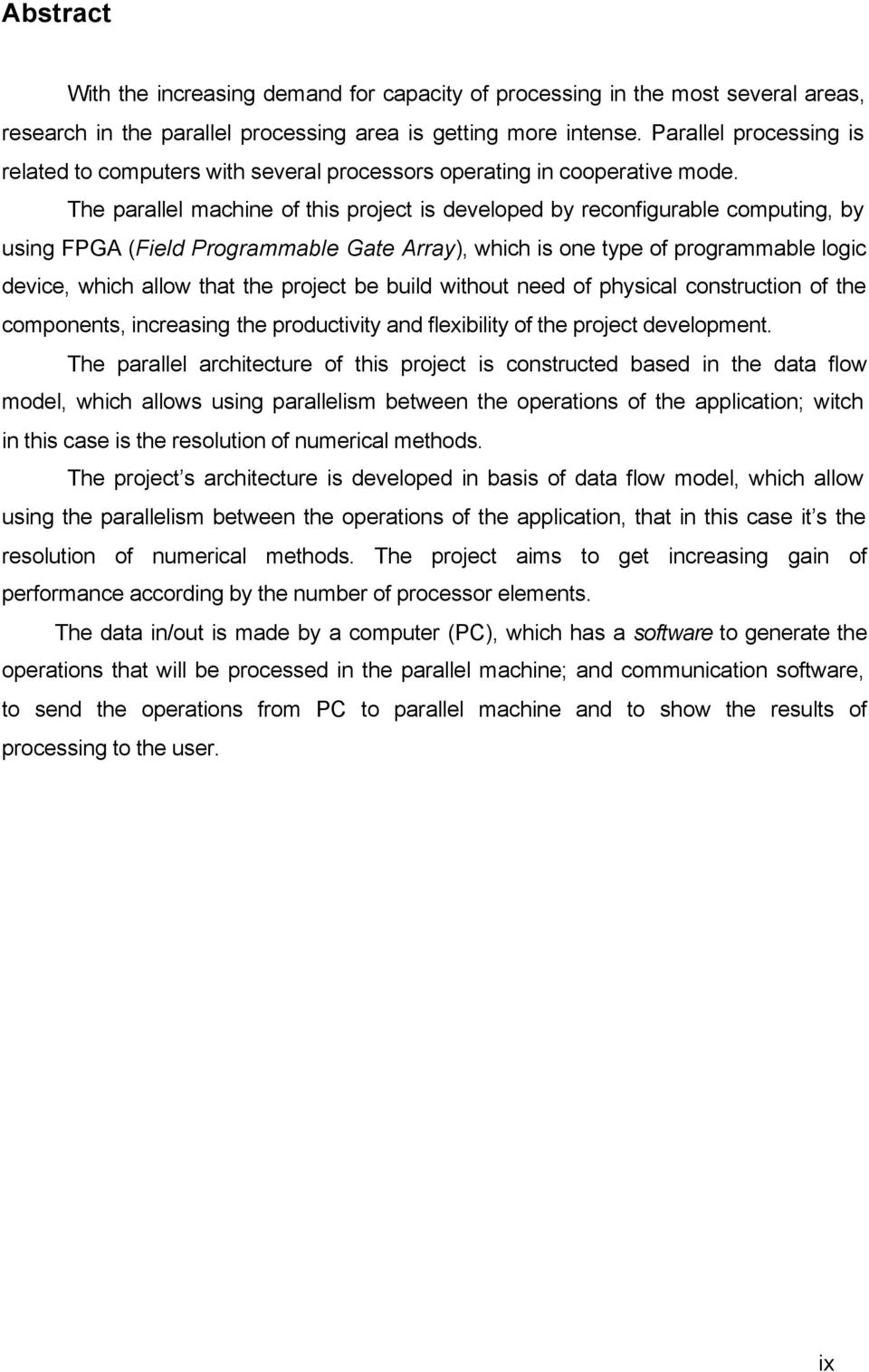 The parallel machine of this project is developed by reconfigurable computing, by using FPGA (Field Programmable Gate Array), which is one type of programmable logic device, which allow that the